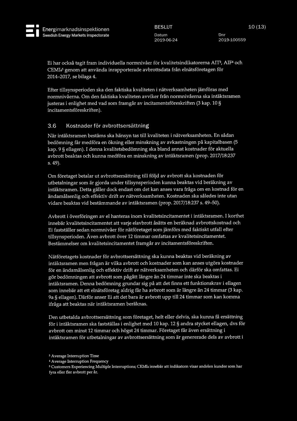 Om den faktiska kvaliteten avviker från normnivåerna ska intäktsramen justeras i enlighet med vad som framgår av incitamentsföreskriften (3 kap. 10 incitamentsföreskriften). 3.