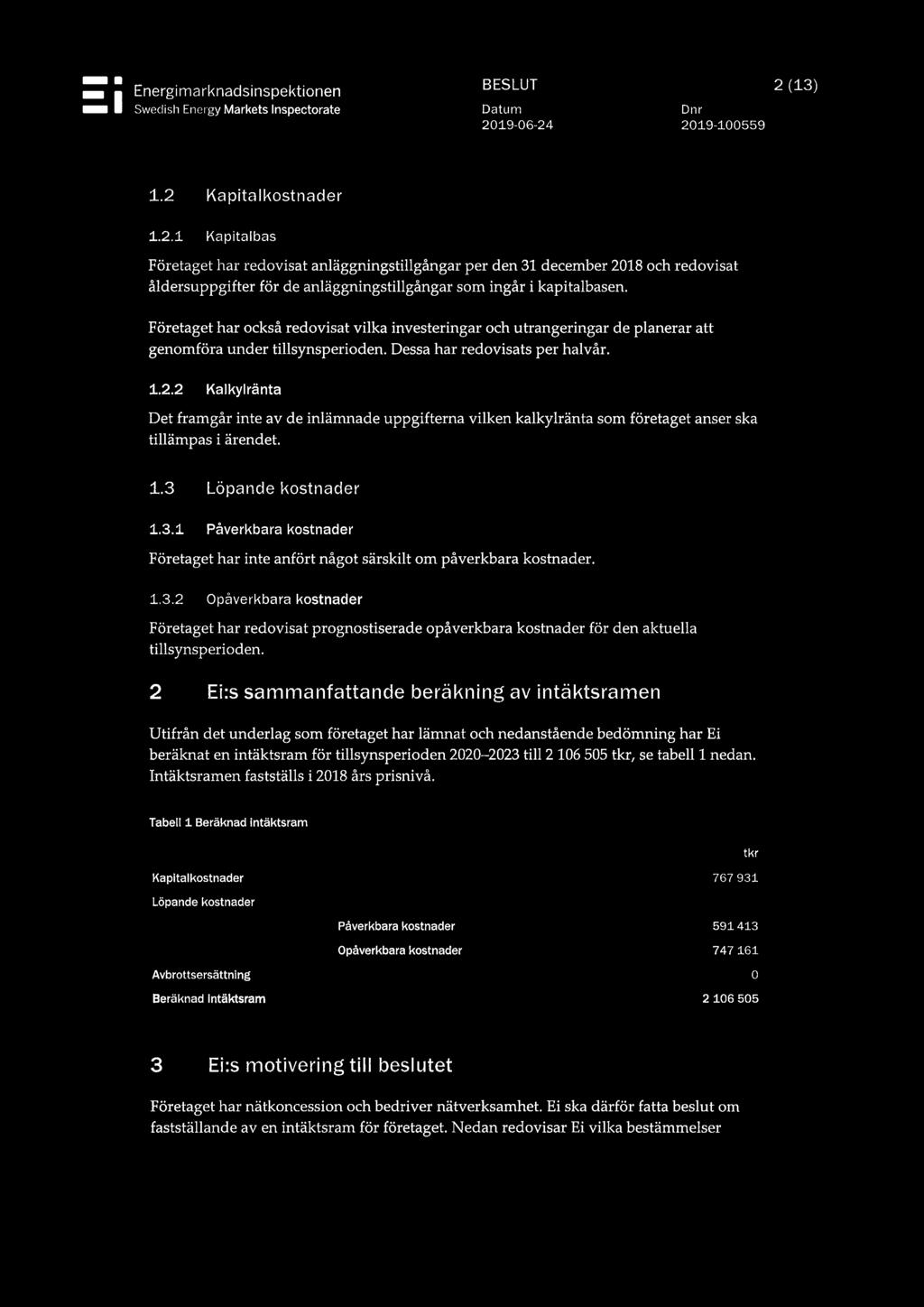 2 Kalkylränta Det framgår inte av de inlämnade uppgifterna vilken kalkylränta som företaget anser ska tillämpas i ärendet. 1.3 