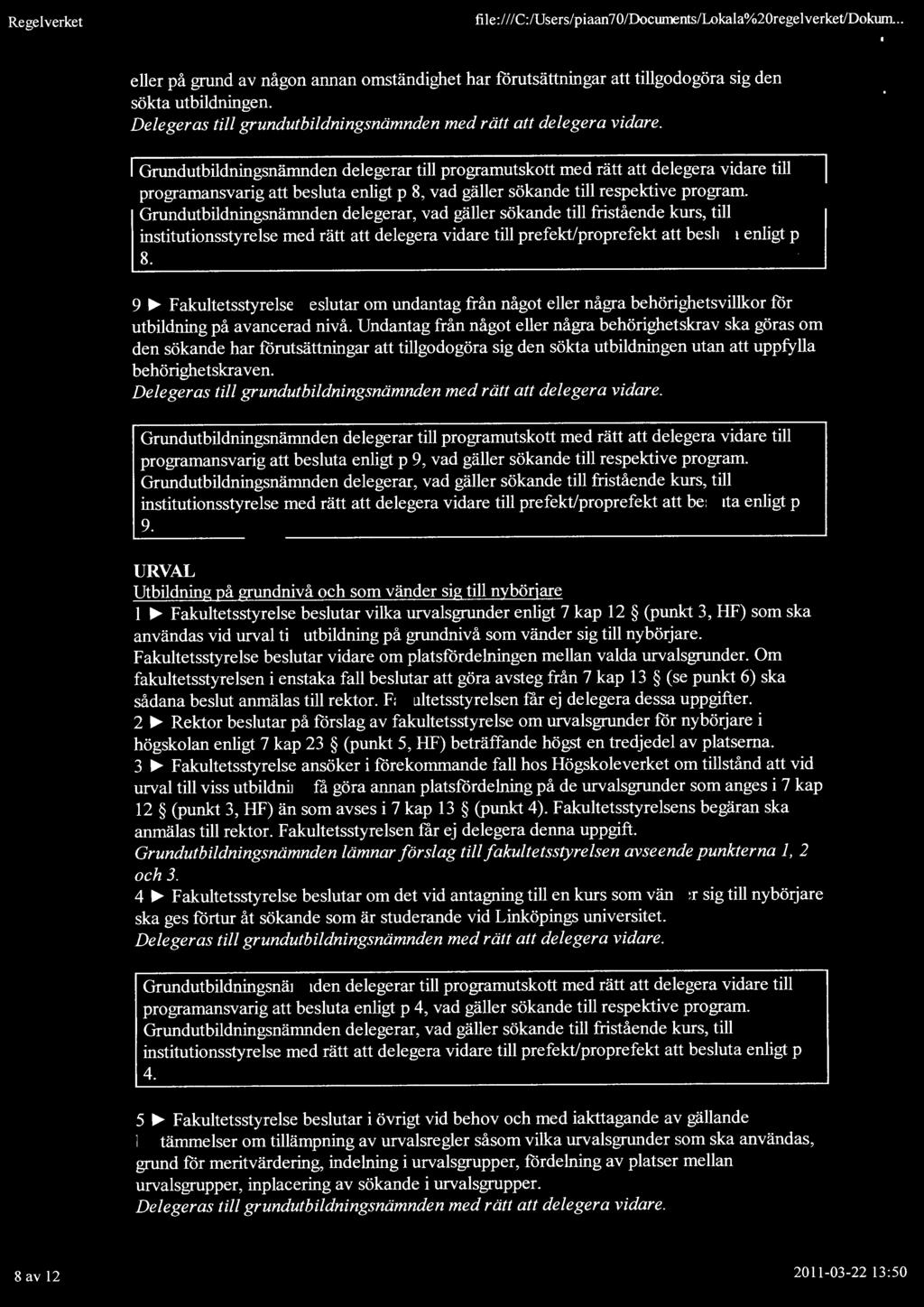 Grundutbildningsnämnden delegerar, vad gäller sökande till fristående kurs, till institutionsstyrelse med rätt att delegera vidare till prefekt/proprefekt att besluta enligt p 8. 9.