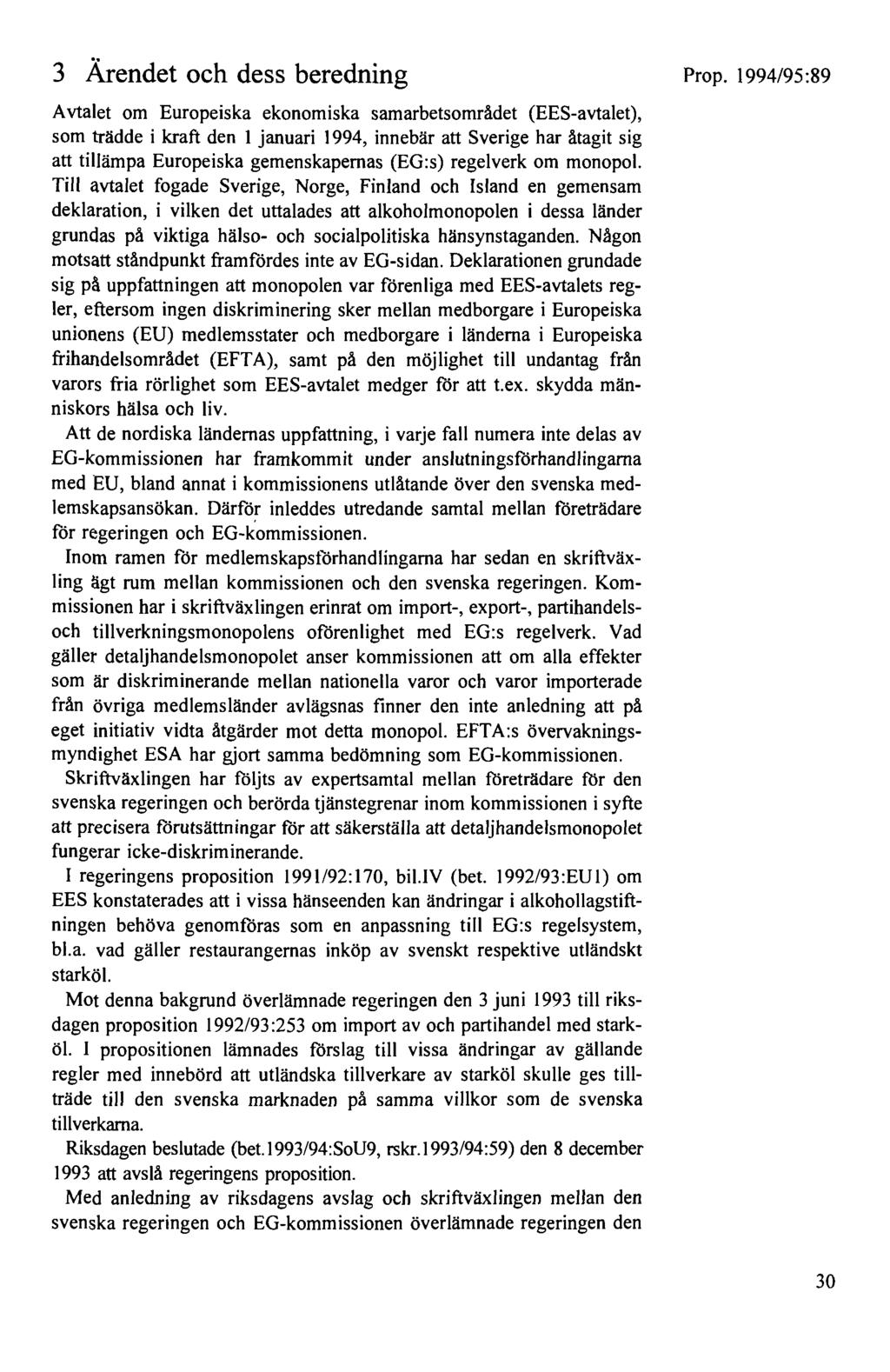 3 Ärendet och dess beredning Avtalet om Europeiska ekonomiska samarbetsområdet (BES-avtalet), som trädde i kraft den I januari 1994, innebär att Sverige har åtagit sig att tillämpa Europeiska