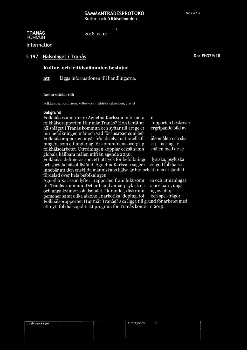 1 Inforation SAMMANTRÄDESPROTOKOLL Sida 7(23) 197 Hälsoläget i Tranås Dnr FN329/18 beslutar lägga inforationen till handlingarna Folkhälsosaordnaren, kultur- och fritidsförvaltningen, diariet