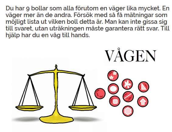 8 37 53 63 FRÅGA 7: BOLLAR och VÅG och en lättare boll VUXEN & BARN: KLURING Vilket är minsta antal vägningar du