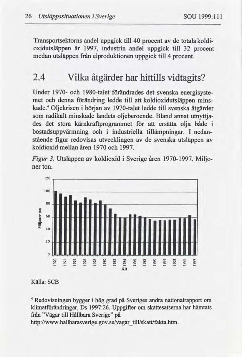 26 Utsläppssituationen i Sverige SOU 1999:111 Transportsektoms andel uppgick till 40 procent av de totala koldi- oxidutsläppen år 1997, industrin andel uppgick till 32 procent medan utsläppen från