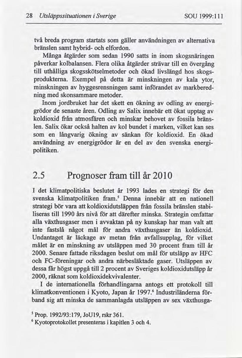 28 Utsláppssituationen Sverige i SOU 1999:1 l 1 två breda program startats som gäller användningen av alternativa bränslen samt hybrid- och elfordon.