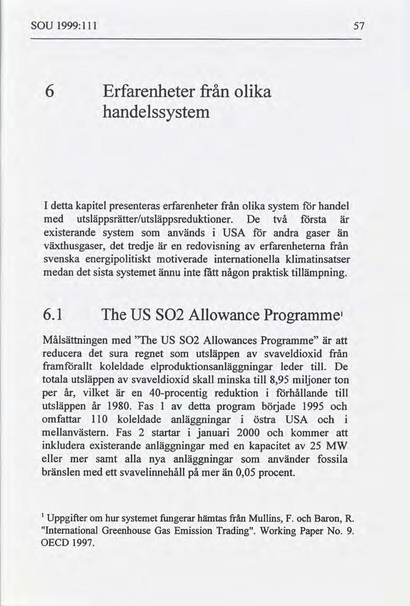 SOU 1999: l ll 57 6 Erfarenheter från olika handelssystem I detta kapitel presenteras erfarenheter ñån olika system för handel med utsläppsrätter/utsläppsreduktioner.