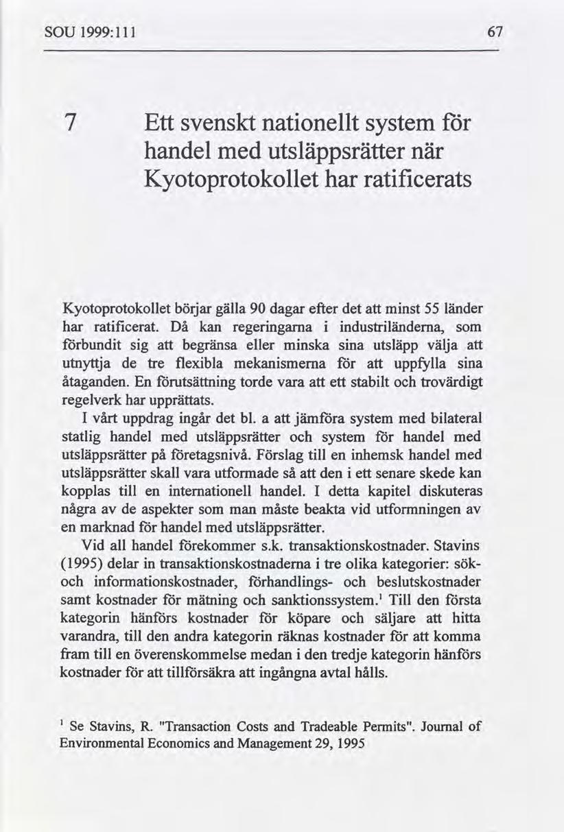SOU 1999:111 67 7 Ett svenskt nationellt system för handel med utsläppsrätter när Kyotoprotokollet har ratificerats Kyotoprotokollet börjar gälla 90 dagar efter det att minst 55 länder har