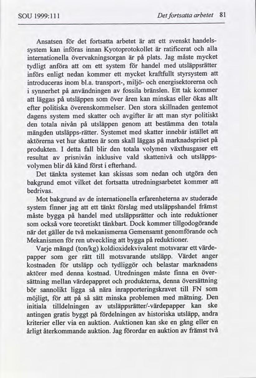 SOU 1999:1 1 l Det fortsatta arbetet 81 Ansatsen för det fortsatta arbetet är att ett svenskt handels- system kan införas innan Kyotoprotokollet är ratificerat och alla internationella