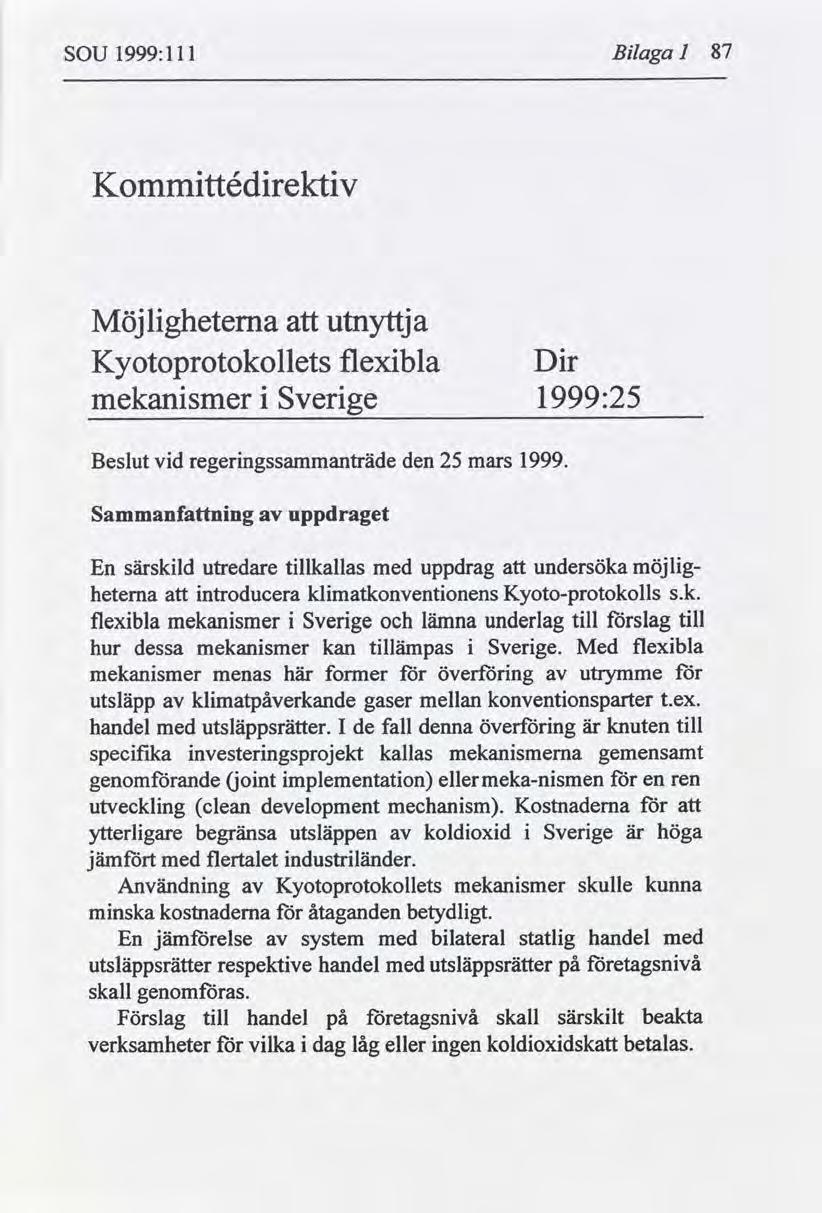 SOU 1999:111 Bilaga 1 87 Kommittédirektiv Möjligheterna Kyotoprotokollets att utnyttja flexibla Dir mekanismer i Sverige 1999:25 Beslut vid regeringssammanträde den 25 mars 1999.