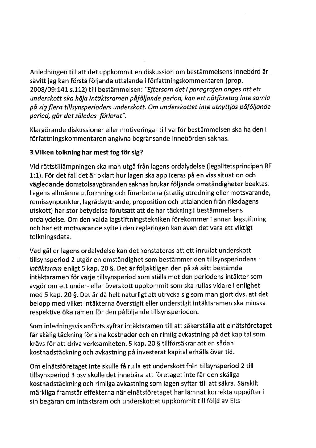 Anledningen till att det uppkommit en diskussion om bestämmelsens innebörd är såvitt jag kan förstå följande uttalande i författningskommentaren (prop. 2008/09:141 s.