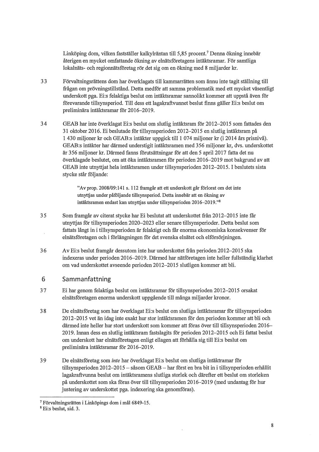 Linköping dom, vilken fastställer kalkylräntan till 5,85 procent.' Denna ökning innebär återigen en mycket omfattande ökning av elnätsföretagens intäktsramar.