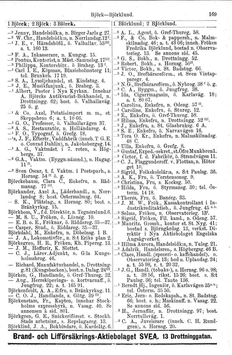 Björk-Björklund. 169.._~--~. 1 Björck; 2 Björk: 3 Biörck. ~j(jrkl~nd ;~~.iörklund. ~ 2 Jenny, Handelsidk:a, n. Birger Jarls g. 27. _2 A. L., Agent, ö. Gref-Thureg, 58. _2 W. Chr., Handelsid k:a, n.