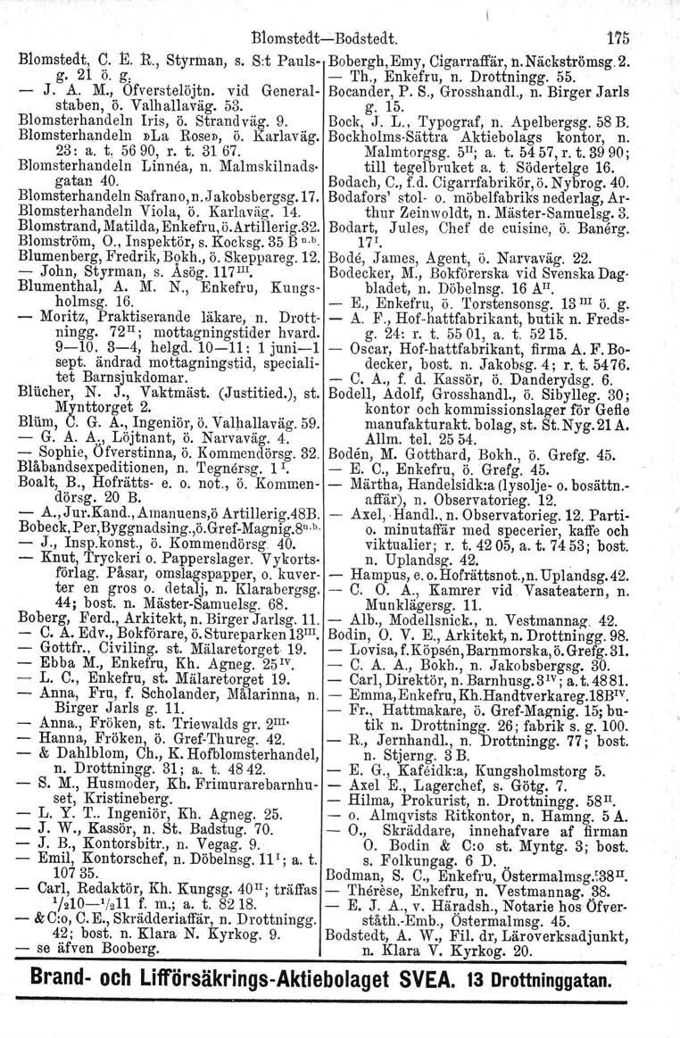 Blomstedt-Bodstedt. 175 Blomstedt, C. E, R., Styrman, s. S:t Pauls- Bobergh,Emy, Cigarraffär, n.näckströrnsg.ä. g. 21 Ö. g: - 'I'h., Enkefru, n. Drottningg. 55. - J. A. M., Ofverstelöjtn.