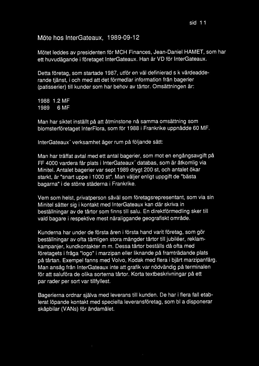 Omsattningen ar: 1988 1.2 MF 1989 6 MF Man har siktet installt pa att atminstone na samma omsattning som blomsterforetaget lnterfiora, som for 1988 i Frankrike uppnadde 60 MF.