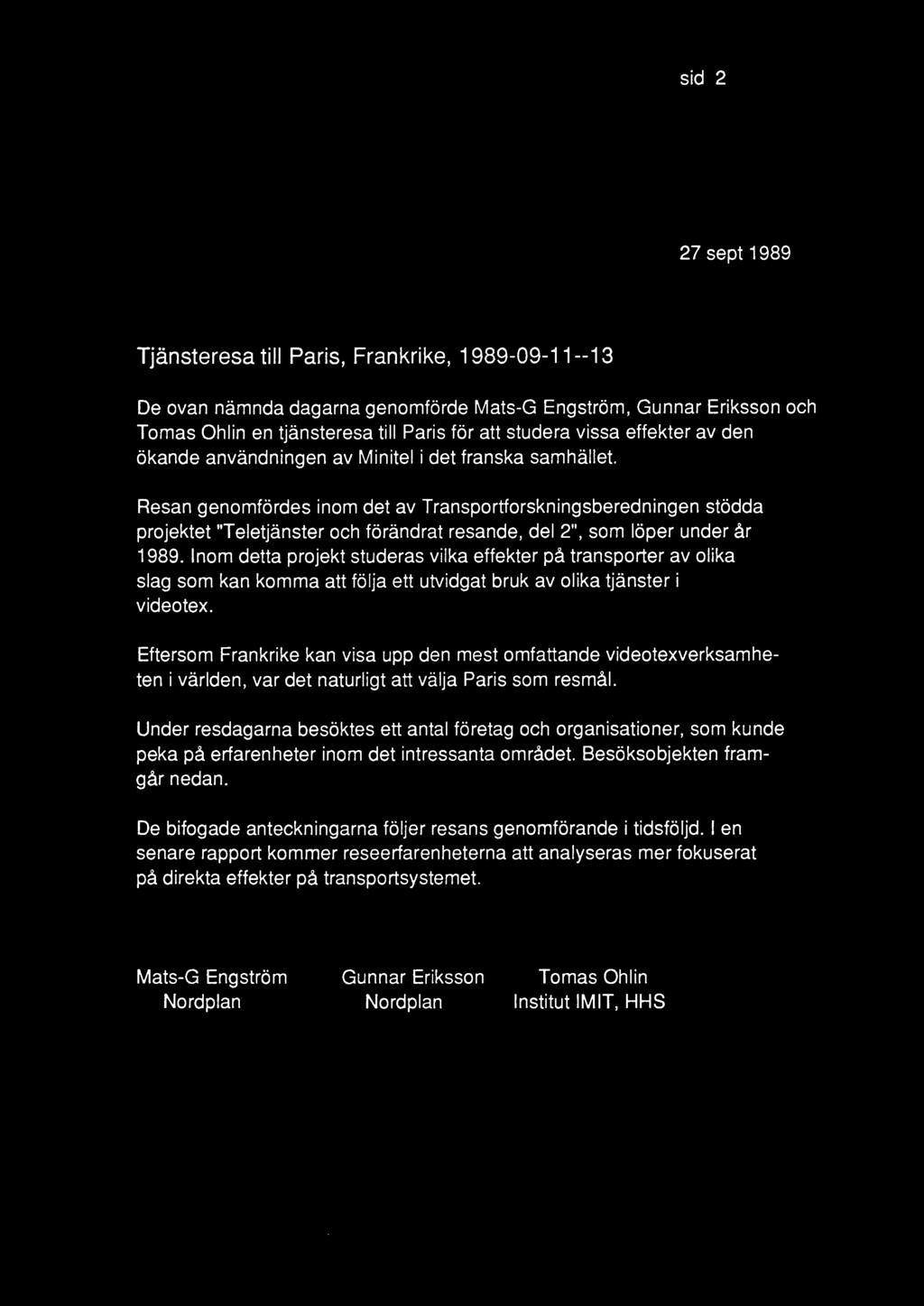 Resan genomfordes inom det av Transportforskningsberedningen stodda projektet "Teletjanster och forandrat resande, del 2", sam Ioper under ar 1989.