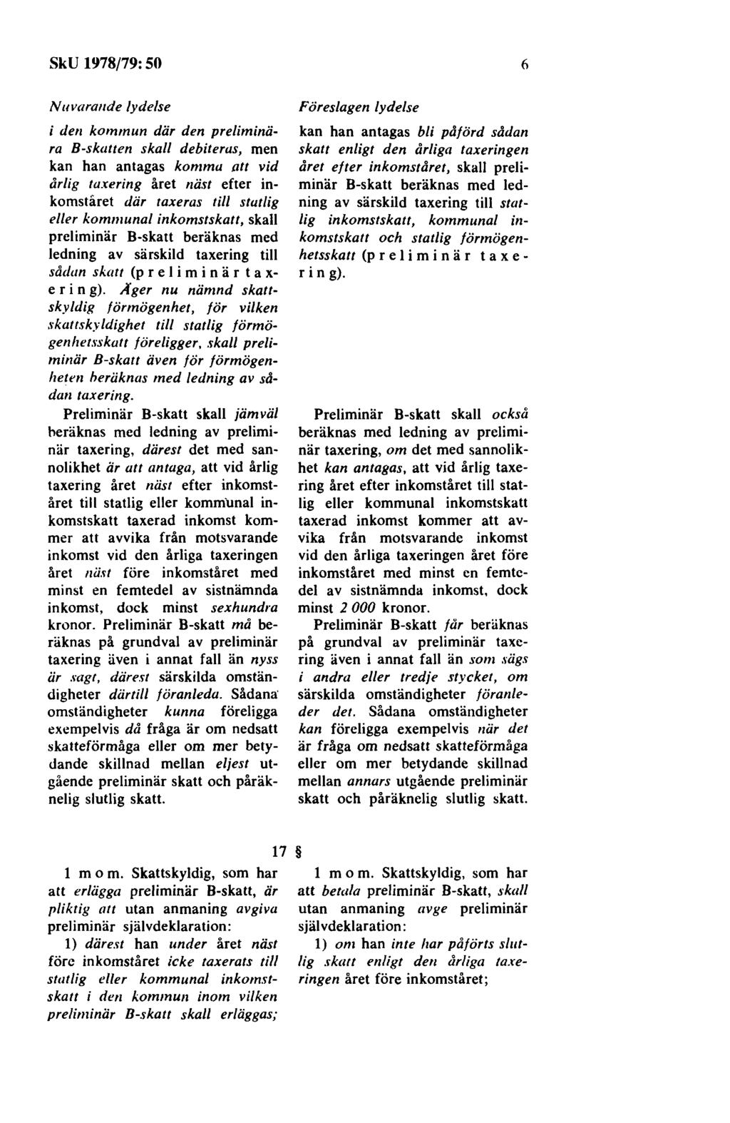 SkU 1978/79: 50 Nuvarande lydelse i de11 kommun där den preliminära B-skatten skall debiteras, men kan han antagas komma att vid årlig taxering året näst efter inkomståret där taxeras till statlig