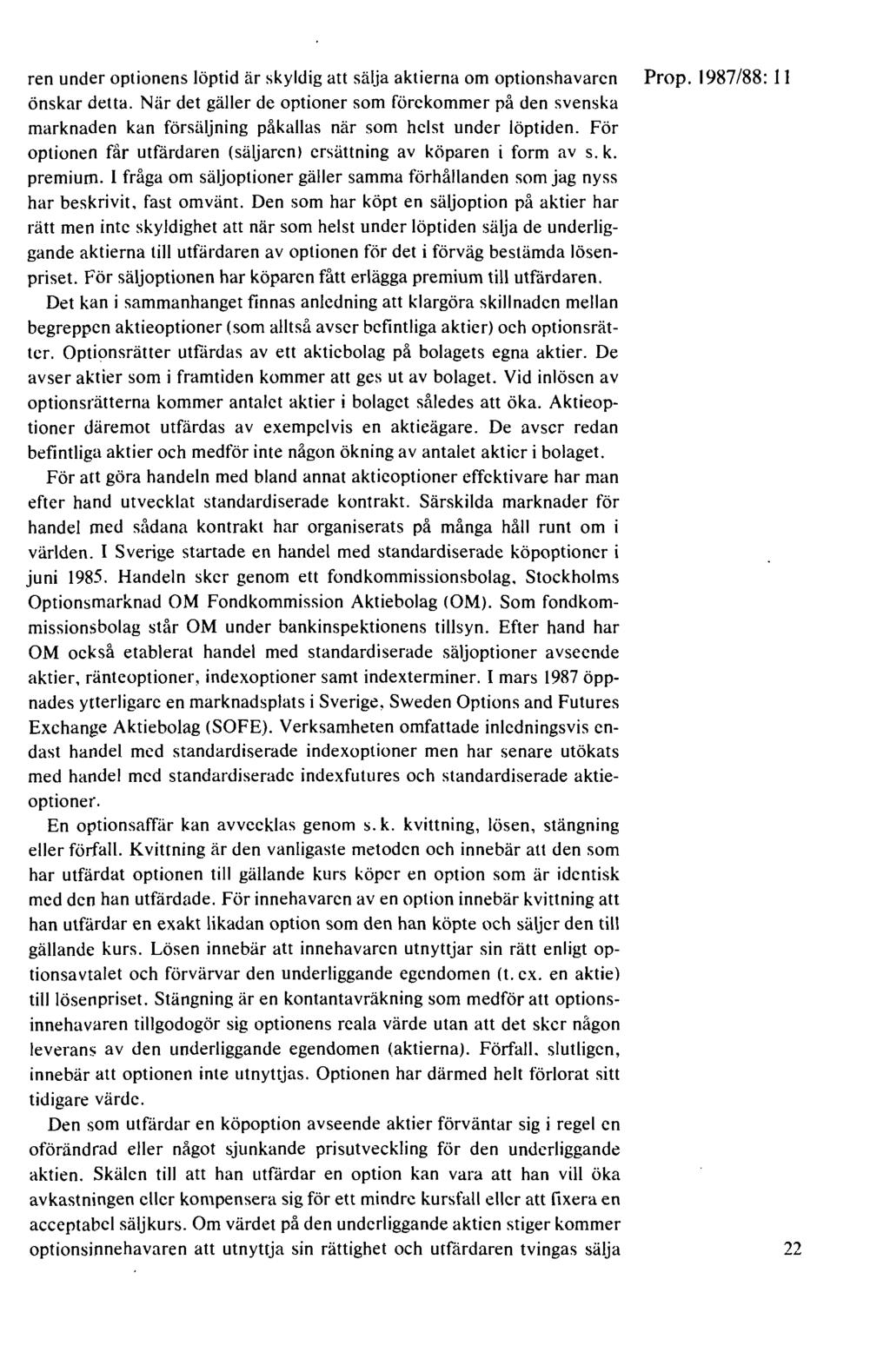 ren under optionens löptid är skyldig att sälja aktierna om optionshavarcn Prop. 1987/88: 11 önskar detta.