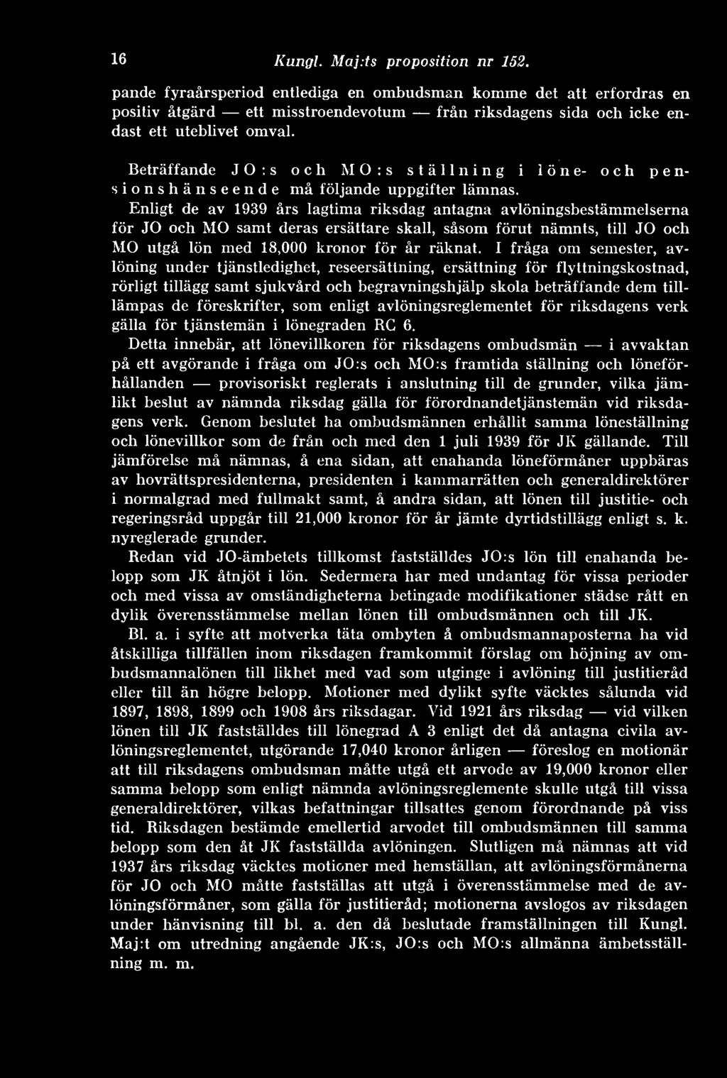 Enligt de av 1939 års lagtima riksdag antagna avlöningsbestämmelserna för JO och MO samt deras ersättare skall, såsom förut nämnts, till JO och MO utgå lön med 18,000 kronor för år räknat.