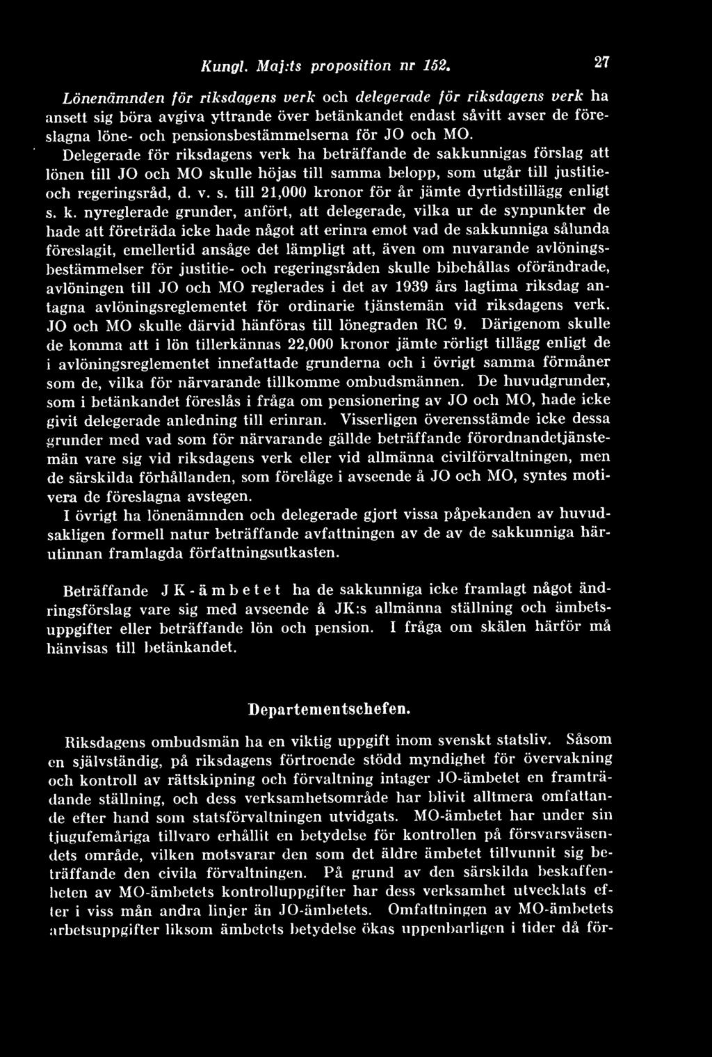 MO. Delegerade för riksdagens verk ha beträffande de sakkunnigas förslag att lönen till JO och MO skulle höjas till samma belopp, som utgår till justitieoch regeringsråd, d. v. s. till 21,000 kronor för år jämte dyrtidstillägg enligt s.