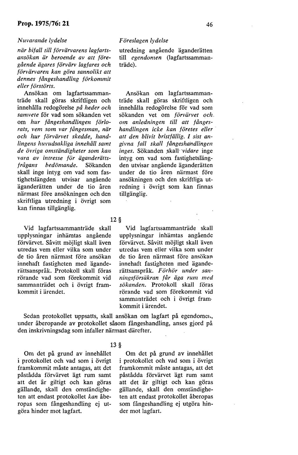 Prop. 1975/76: 21 46 Nuvarande lydelse när bifall till förvärvarens lagfartsansökan är beroende av att föregående ägares förvärv lag/ ares och förvärvaren kan göra sannolikt att dennes fångeshandling