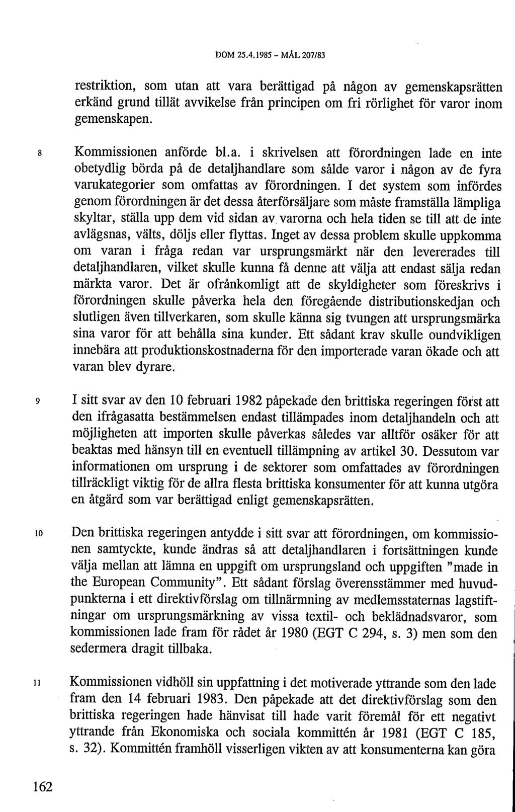 DOM Z5.4.1985 - MAL 207/83 restriktion, som utan att vara berättigad på någon av gemenskapsrätten erkänd grund tillät avvikelse från principen om fri rörlighet för varor inom gemenskapen.