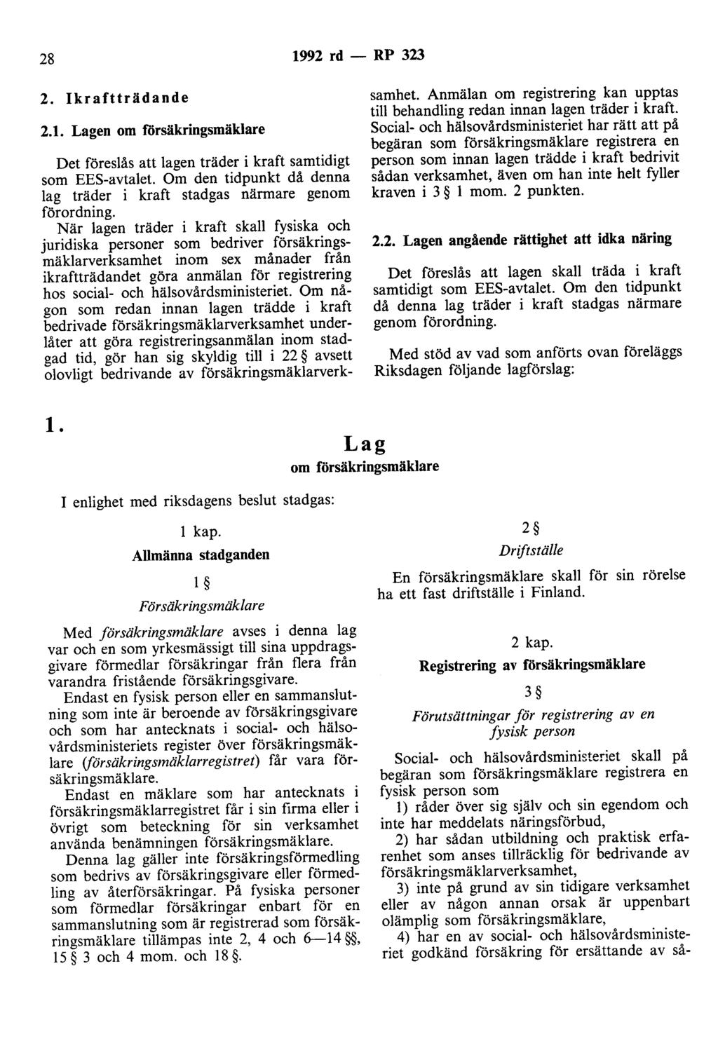 28 1992 rd - RP 323 2. Ikraftträdande 2.1. Lagen om forsäkringsmäklare samhet Anmälan om registrering kan upptas till behandling redan innan lagen träder i kraft.