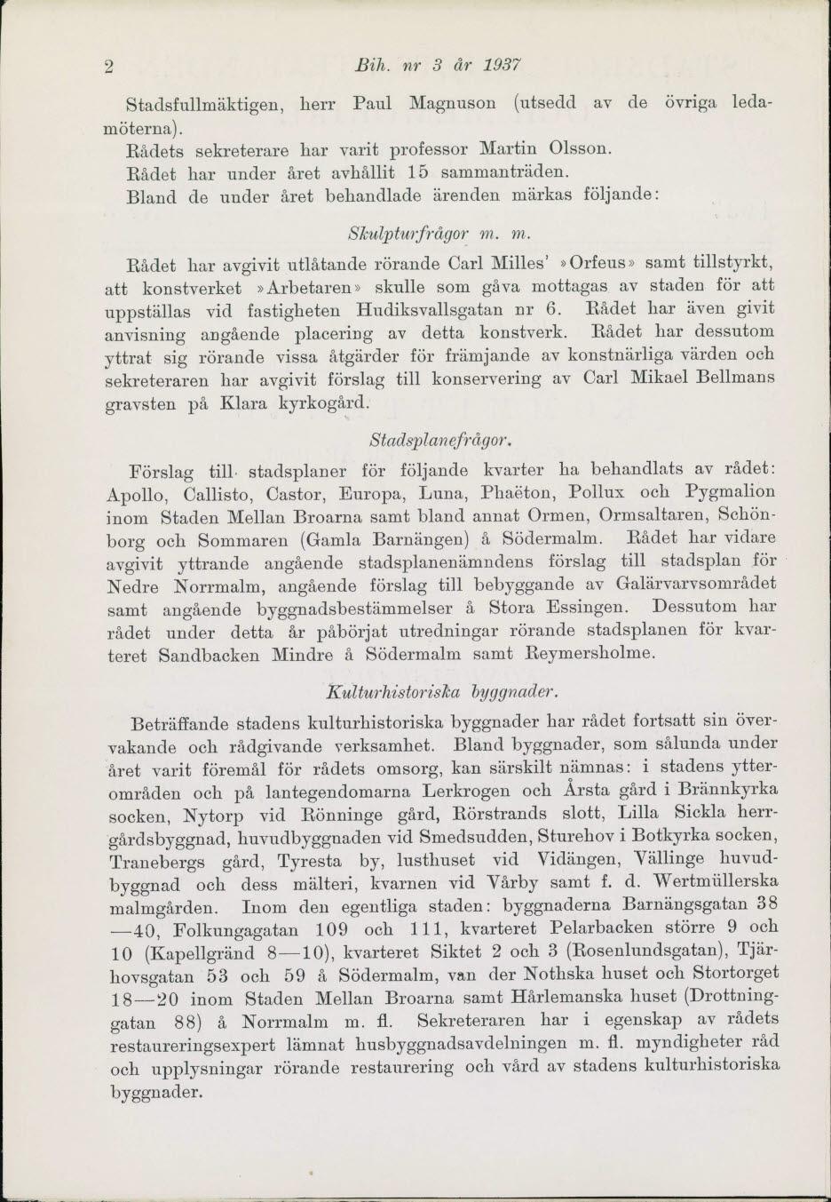 2 Bih. nr 3 år 1937 Stadsfullmäktigen, herr Paul Magnuson (utsedd av de övriga ledamöterna). Rådets sekreterare har varit professor Martin Olsson. Rådet har under året avhållit 15 sammanträden.