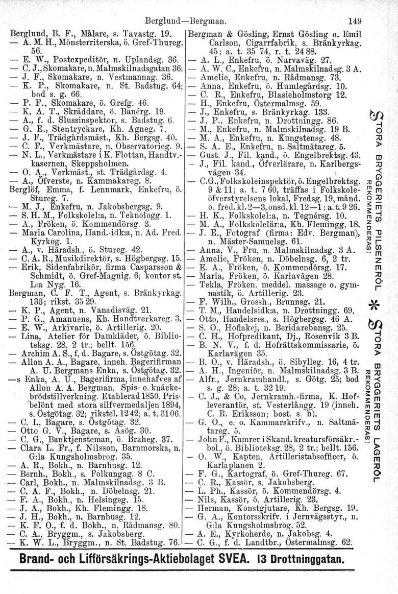 Berglund-Bergman. 149 Berglund, B. F., Målare, s. Tavastg. 19. Bergman & Gösling, Ernst Gösling o. Emil - A. M. H., Mönsterriterska, ö. Gref-Thureg. Carlson, Cigarrfabrik, s. Bränkyrkag. 56. 45; a. t.