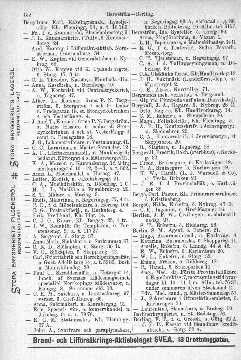 152 Bergström-Berling. Bergström, Karl, Kakelugnsmak., Lysolje- n. Regeringsg.93 A" verkstad s. g. 86; affär, Kh. Flemingg, 58; a. t. 10189. butik n. Biblioteksg. 10. Allm. tel. 6157. - Fr., f. d.