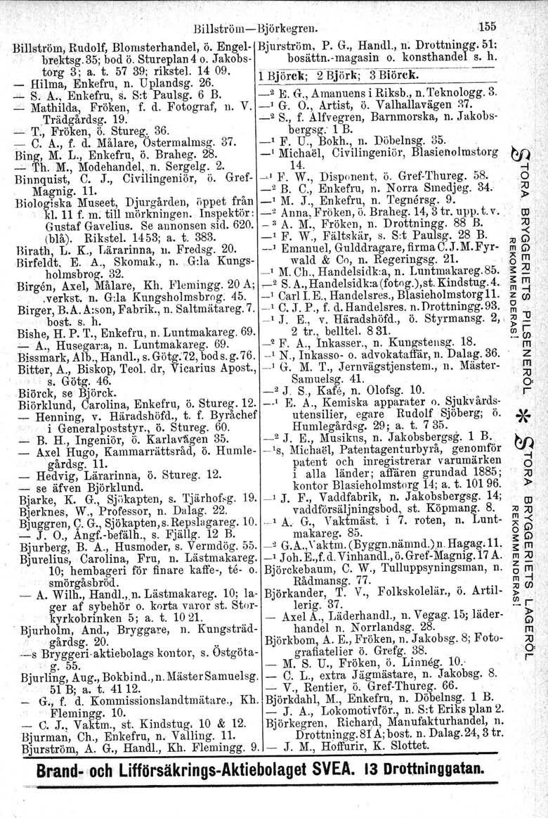 Billström-> Björkegren.155 Billström. Rudolf, Blomsterhandel, Ö. Engel- Bjurströrn, P. G., Handl., n. Drottningg.51; brektsg.35; bod Ö.Stureplan 4 o. Jakobs- bosättn.-magasin o. konsthandel s. h.