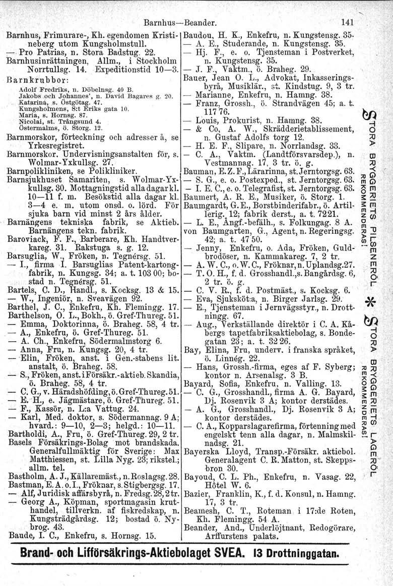 ,Barnhqs-Beander. 141 Barnhus. Frimurare-, Kh, egendomen Kristi- Baudou, H. K., Enkefru, n. Kungstensg. 35. neberg utom Kungsholmstull. - A. E'J Studerande, n. Kungstensg. 35. " PLO Patrias, n.