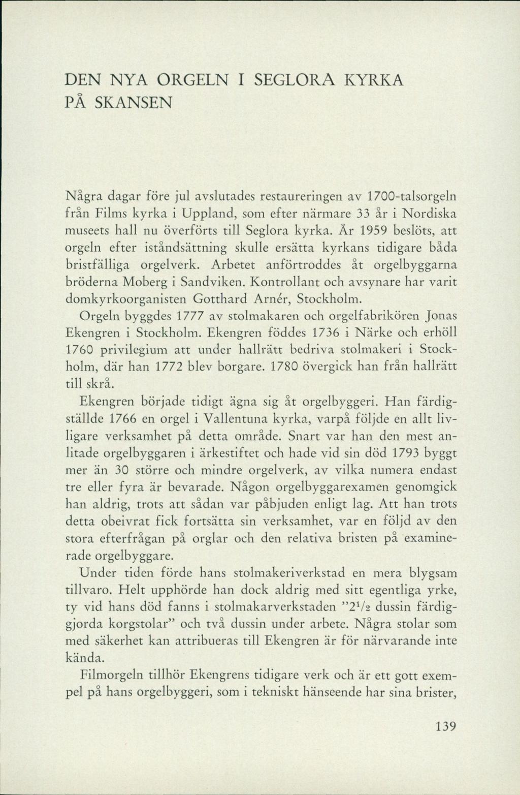 DEN NYA ORGELN I SEGLORA KYRKA PÅ SKANSEN Några dagar före jul avslutades restaureringen av 1700-talsorgeln från Films kyrka i Uppland, som efter närmare 33 år i Nordiska museets hall nu överförts