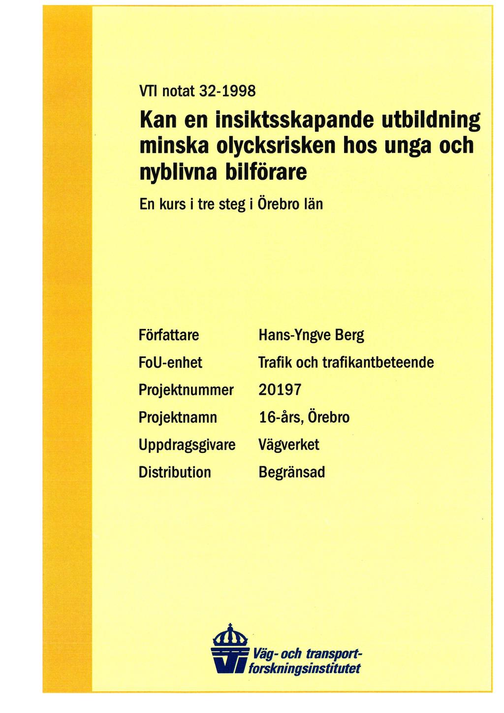 VTl notat 32-1998 Kan en insiktsskapande utbildning minska olycksrisken hos unga och nyblivna bilförare En kurs i tre steg i Örebro län Författare Ha ns-yngve Berg