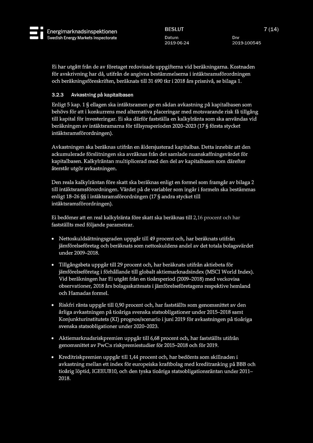 1 ellagen ska intäktsramen ge en sådan avkastning på kapitalbasen som behövs för att i konkurrens med alternativa placeringar med motsvarande risk få tillgång till kapital för investeringar.