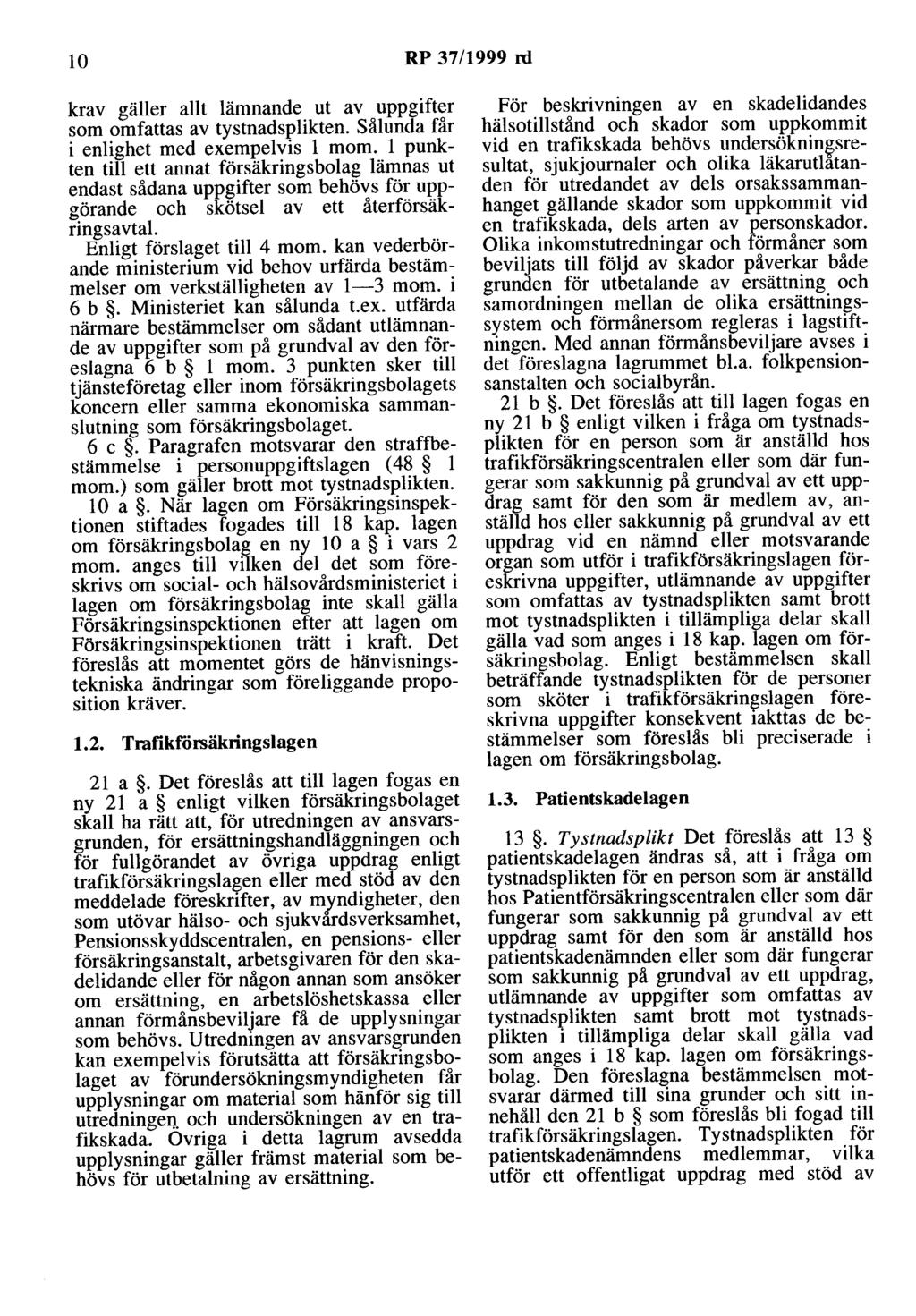 lo RP 37/1999 rd krav gäller allt lämnande ut av uppgifter som omfattas av tystnadsplikten. Sålunda får i enlighet med exempelvis l mom.