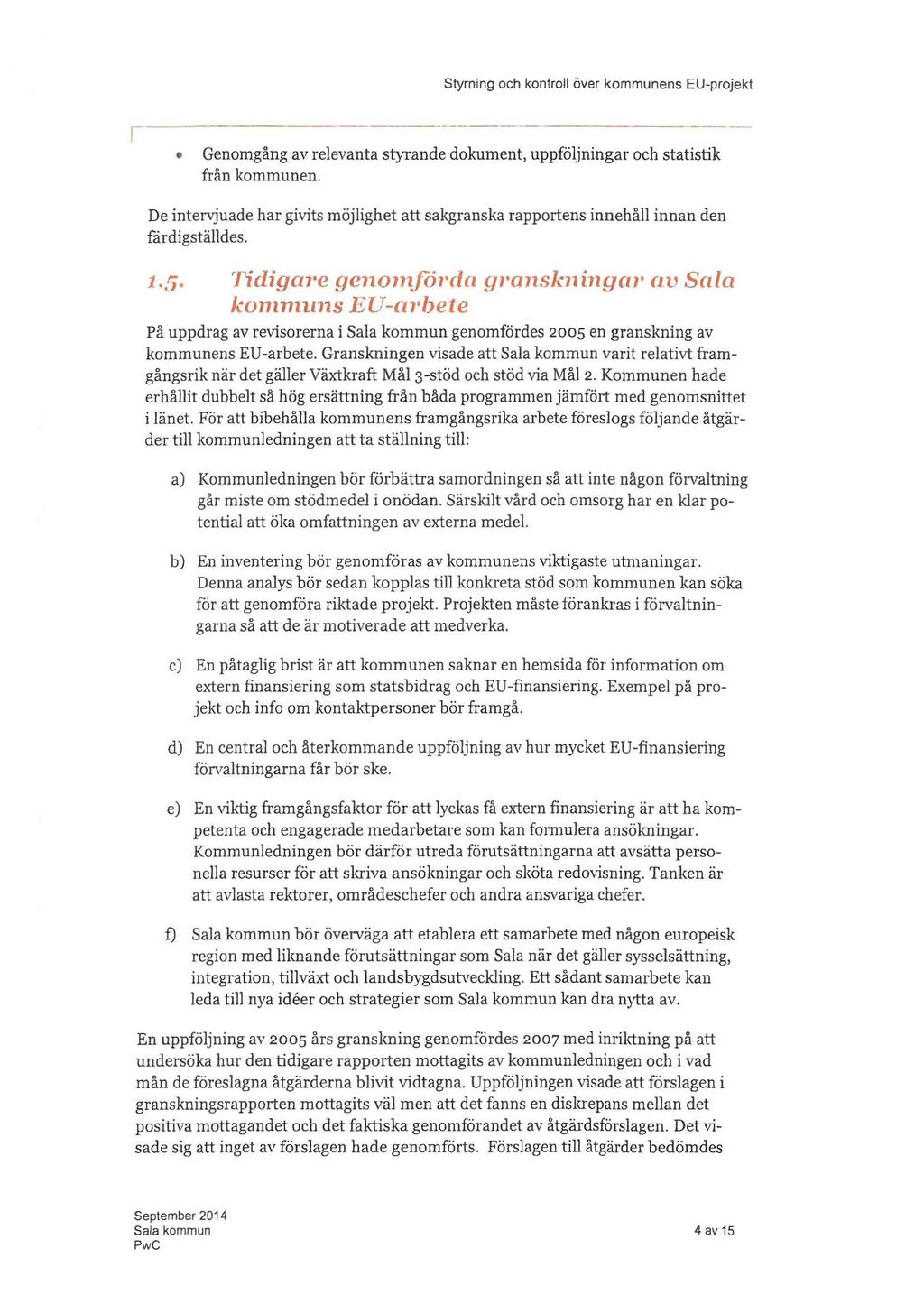 - - - -------, Genomgång av relevanta styrande dokument, uppföljningar och statistik från kommunen. De intervjuade har givits möjlighet att sakgranska rapportens innehåll innan den fardigställdes.