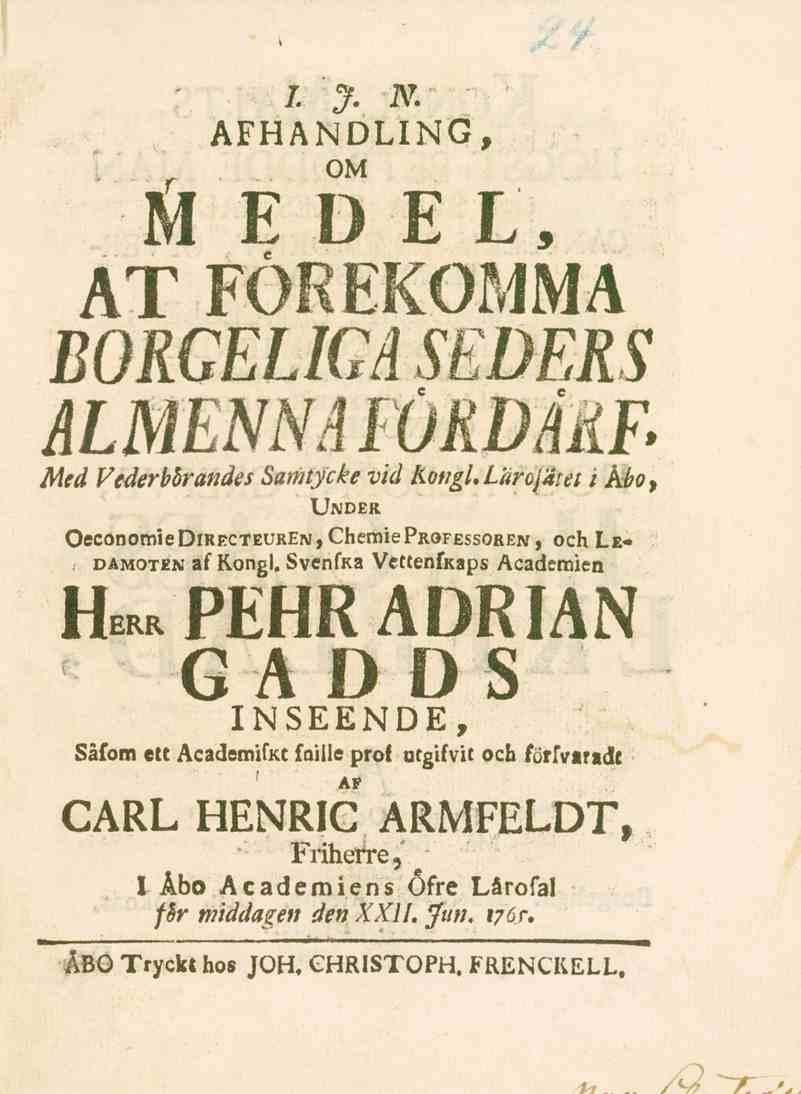 /. y. n. AFHANDLING, OM M E D E L, AT FÖREKOMMA BORGELIGA SEDERS ALMENNÅWRDååF. Med Vederbbrandes Samtycke vid Kongl, Lärofatet i Åbo f Under OeconomieDIRECTEUREN, ChemiepßOFEssOßEN, och Le-.