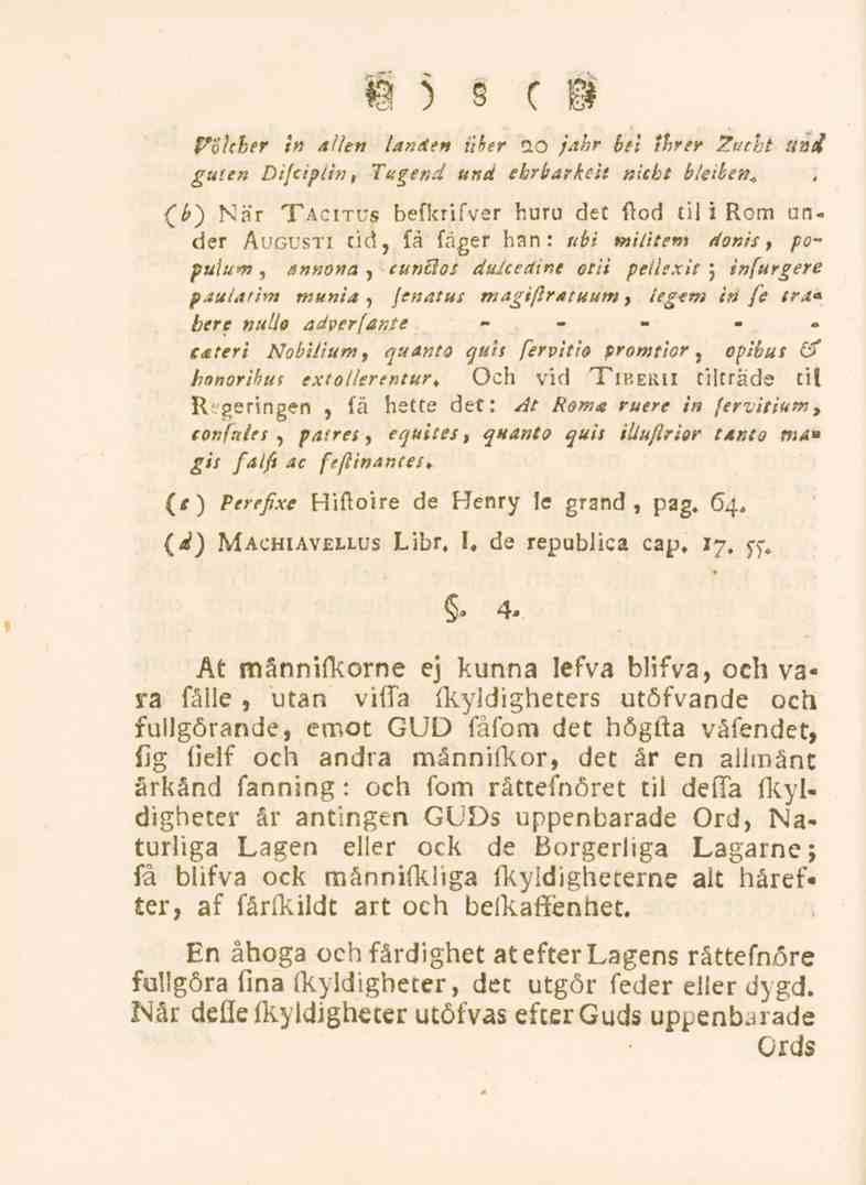 8 Pvhber in alten tanden iihsr 10 jahr bit threr Zucbt stad guten Difciplin, Tugend und ebrbarkch tticbt bltibtn* {b) När Tacitus befkrifver huru det ftod til i Rom under Augusti tid, få fager han: