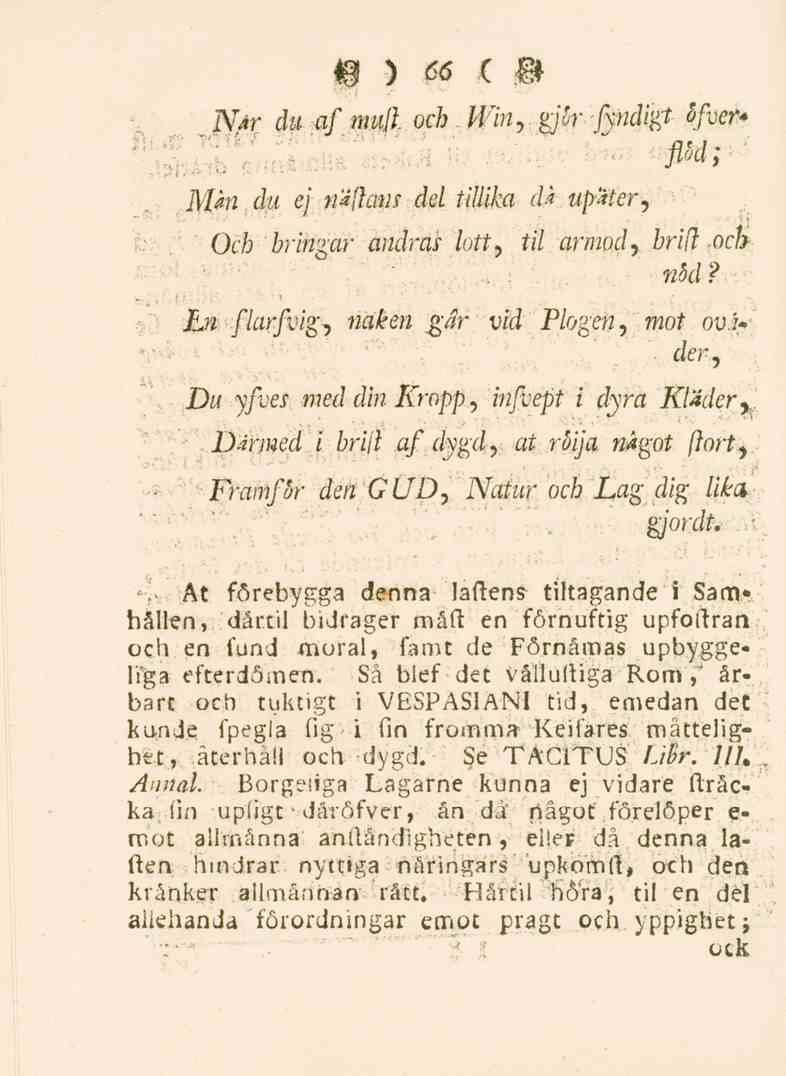 66 _ Nar du af mull och Win, gjor fyndigt bfver* _n m i flod; Mm du ej tu(lans del tillika dk ttpater, Och bringar andras lott, til armod, brift och nod? En flarfvig, naken gar vid Plogen, mot ov.