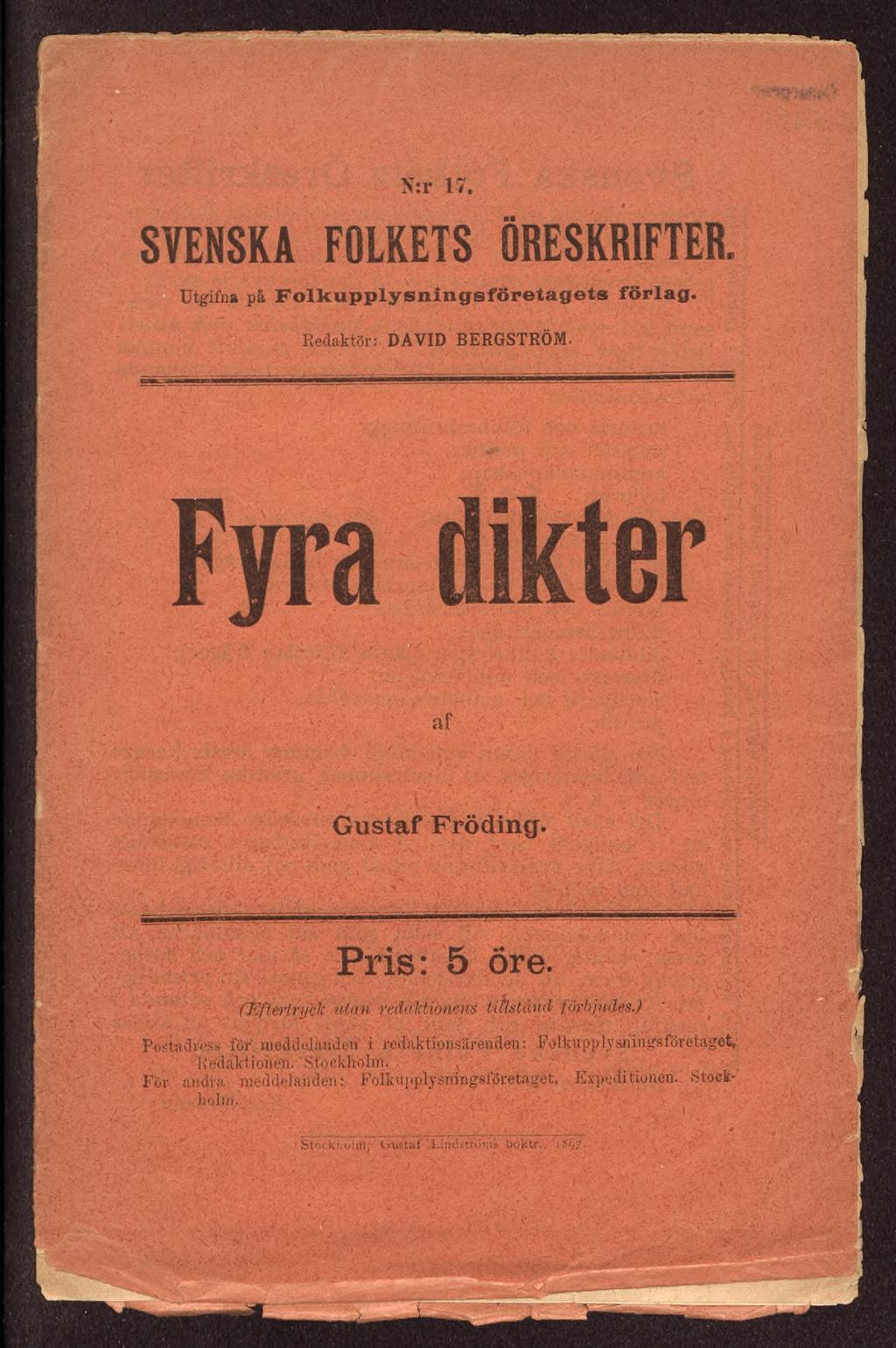 N:r 17. SVENSKA FOLKETS ÖRESKRIFTER. Utgifna på Folkupplysnings företa gets förlag. Redaktör: DAVID BERGSTRÖM. Fyra dikter af Gustaf Fröding. Pris: 5 öre.