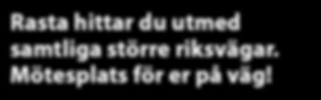 Rasta hittar du utmed samtliga större riksvägar. Mötesplats för er på väg! Gävle Kalmar Karlskrona www.rasta.