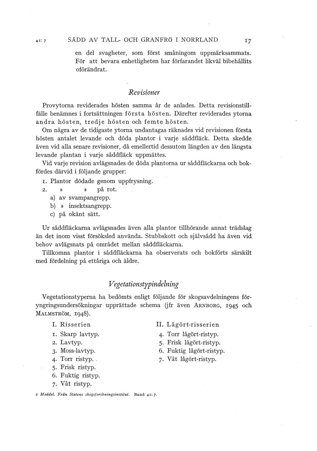 SÅDD A V T ALL- OCH GRANFRÖ I NORRLAND 17 en de svagheter, som först småningom uppmärksammats. För att bevara enhetigheten har förfarandet ikvä bibehåits oförändrat.