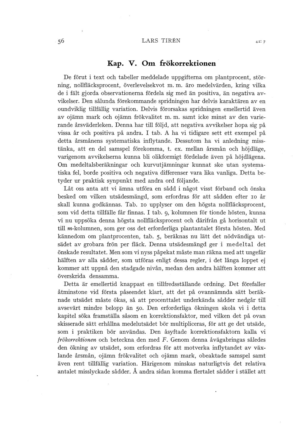 LARS TIREN Kap. V. Om frökorrektionen De förut i text och tabeer meddeade uppgifterna om pantprocent, störning, nofäcksprocent, överevesekvot m. m. äro medevärden, kring vika de i fät gjorda observationerna fördea sig med än positiva, än negativa avvikeser.