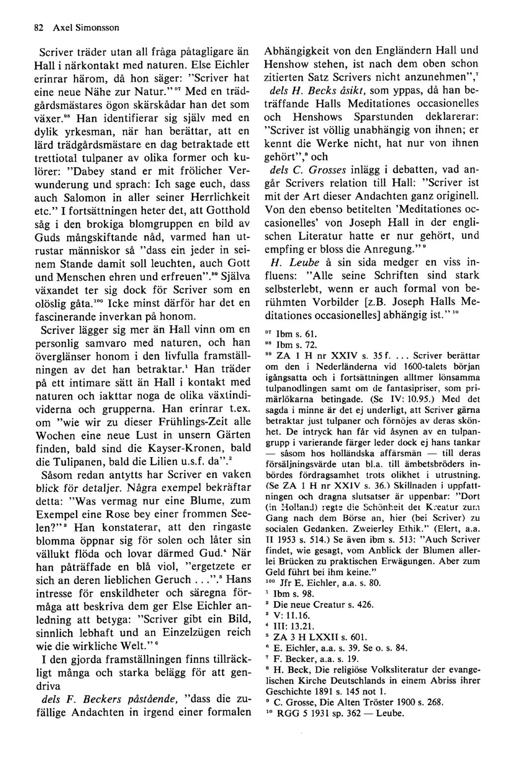 82 Axel Simonsson Scriver träder utan all fråga påtagligare än Hall i närkontakt med naturen. Else Eichler erinrar härom, då hon säger: Scriver hat eine neue Nähe zur N atur.