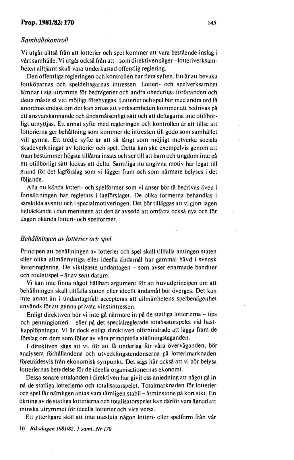 Prop. 1981/82: 170 145 Samhällskontroll Vi utgår alltså från att lotterier och spel kommer att vara bestående inslag i vårt samhälle.