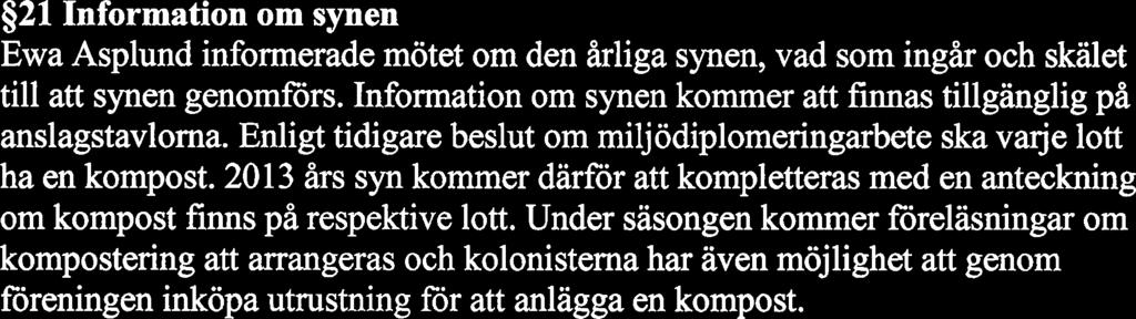 Under säsongen kommer föreläsningar om kompostering att arrangeras och kolonisterna har även möjlighet att genom föreningen inköpa utrustning for att anlägga en kompost.