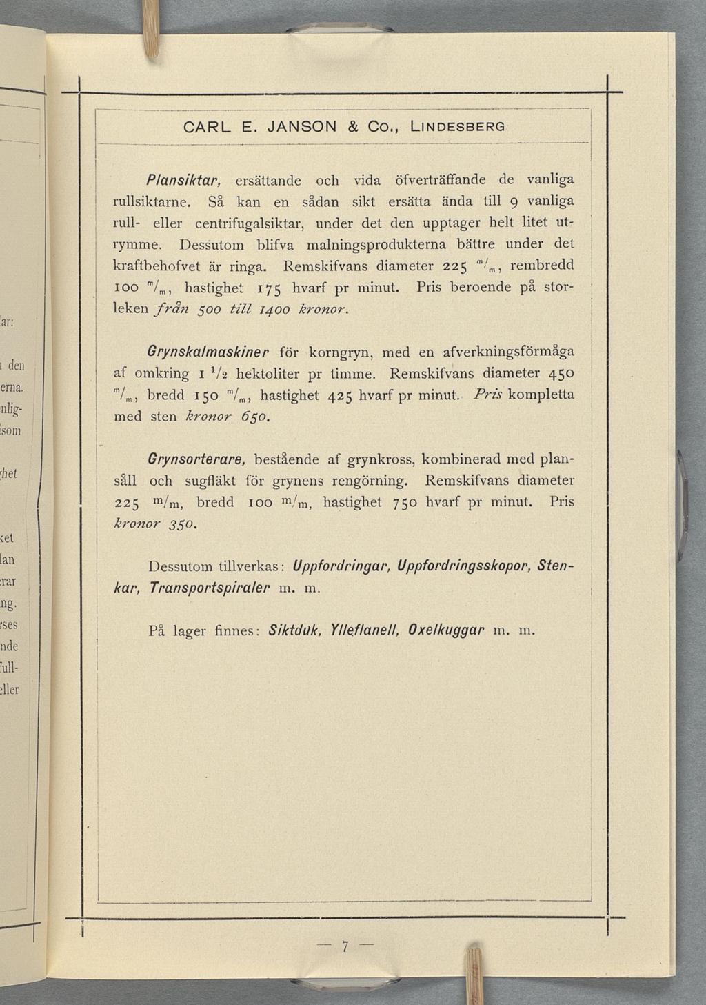 CARL E JANSON Co LINDESBERG Panskfar ersättande och vida öfverträffande de vanliga rnllsiktarne Så kan en sådan sikt ersätta ända till 9 vanliga rull- eller centrifugalsiktar under det den upptager