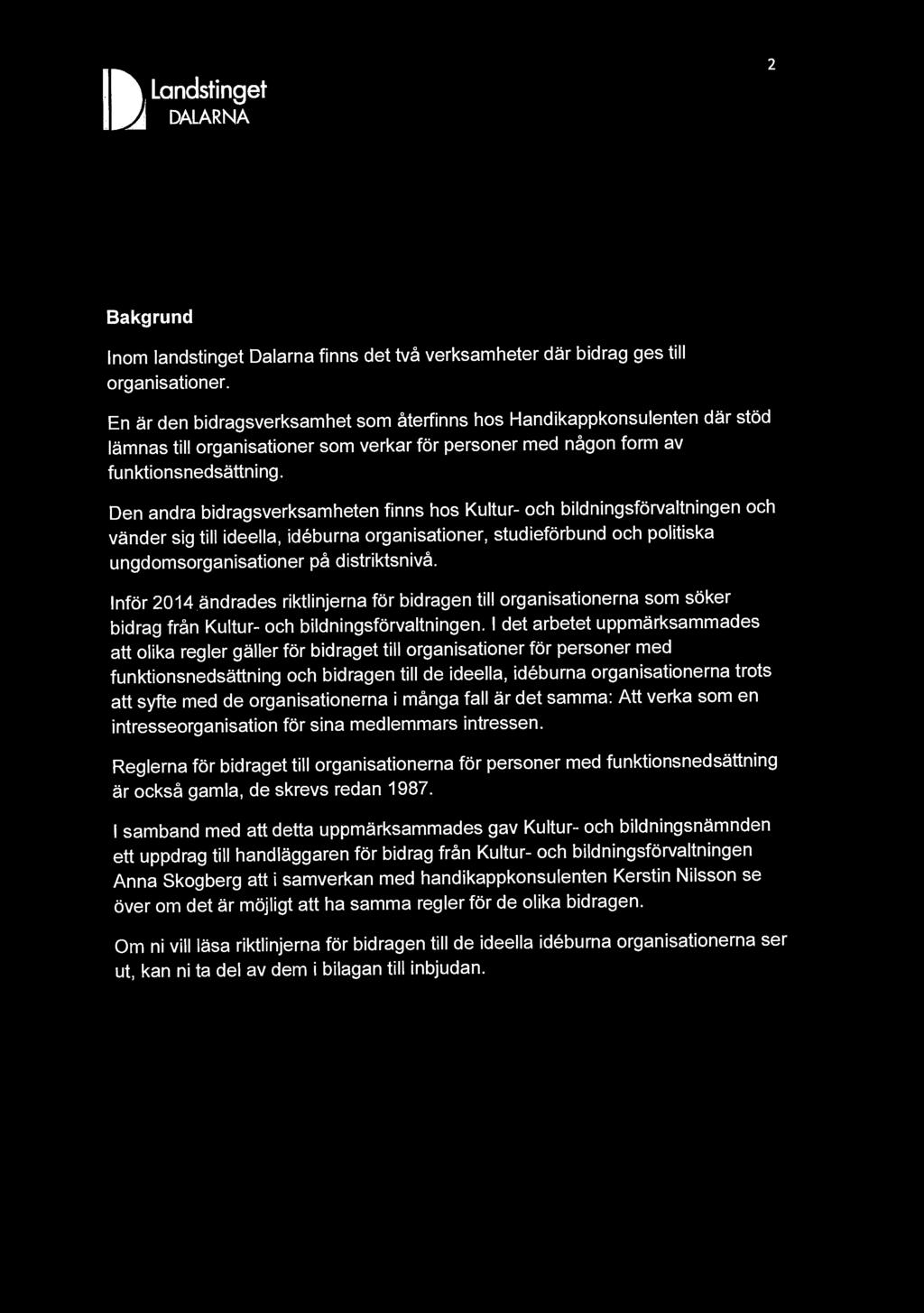 Den andra bidragsverksamheten finns hos Kultur- och bildningsförvaltningen och vänder sig till ideella, ideburna organisationer, studieförbund och politiska ungdomsorganisationer på distriktsnivå.