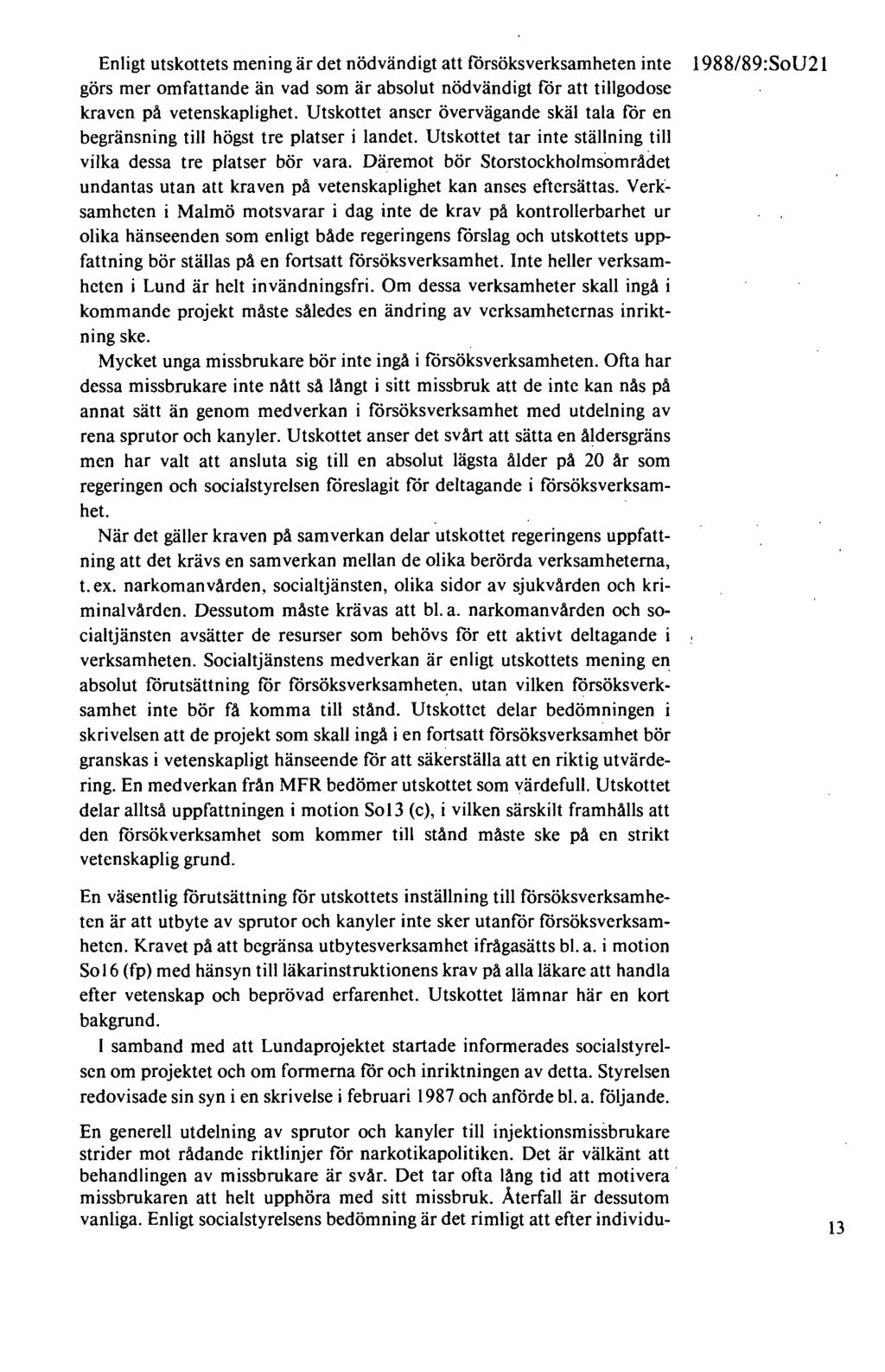Enligt utskottets mening är det nödvändigt att försöksverksamheten inte görs mer omfattande än vad som är absolut nödvändigt för att tillgodose kraven på vetenskaplighet.
