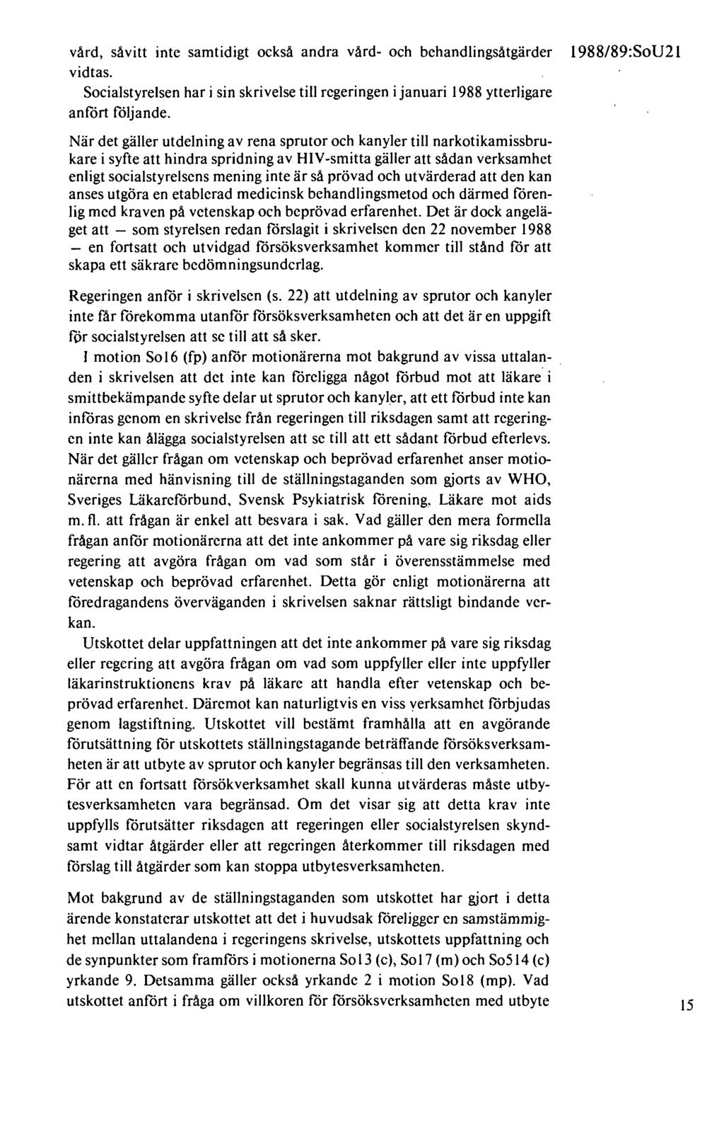 vård, såvitt inte samtidigt också andra vård- och bchandlingsåtgärder vidtas. Socialstyrelsen har i sin skrivelse till regeringen i januari 1988 ytterligare anfört följande.