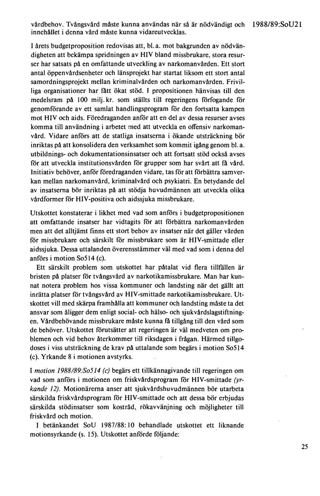 vårdbehov. Tvångsvård måste kunna användas när så är nödvändigt och innehållet i denna vård måste kunna vidareutvecklas. I årets budgetproposition redovisas att, bl. a. mot bakgrunden av nödvändigheten att bekämpa spridningen av HIV bland missbrukare, stora resurser har satsats på en omfattande utveckling av narkomanvården.